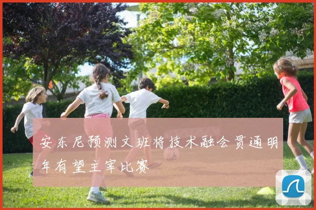 安东尼预测文班将技术融会贯通明年有望主宰比赛